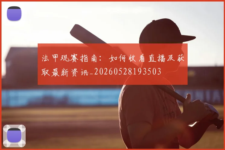 法甲观赛指南:如何收看直播及获取最新资讯_20260528193503