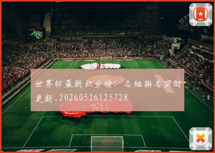 世界杯最新积分榜:各组排名实时更新_20260526125728
