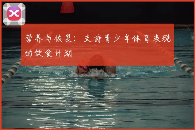 营养与恢复：支持青少年体育表现的饮食计划