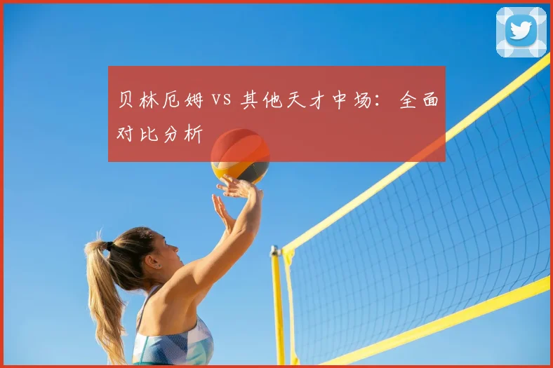 贝林厄姆 vs 其他天才中场：全面对比分析